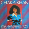 CHAKA KHAN : WHAT CHA' GONNA DO FOR ME / WE GOT THE LOVE / I'M EVERY WOMAN